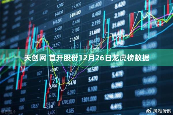 天创网 首开股份12月26日龙虎榜数据